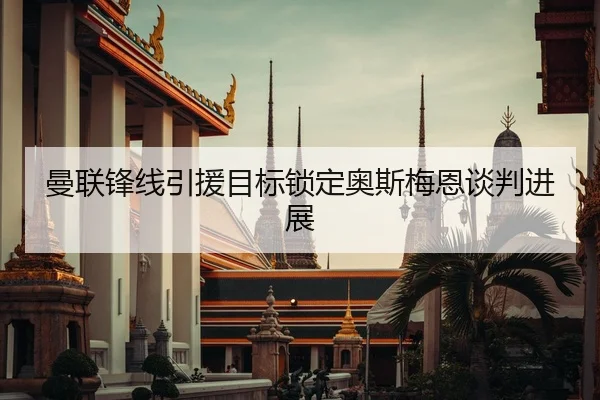曼联锋线引援目标锁定奥斯梅恩谈判进展